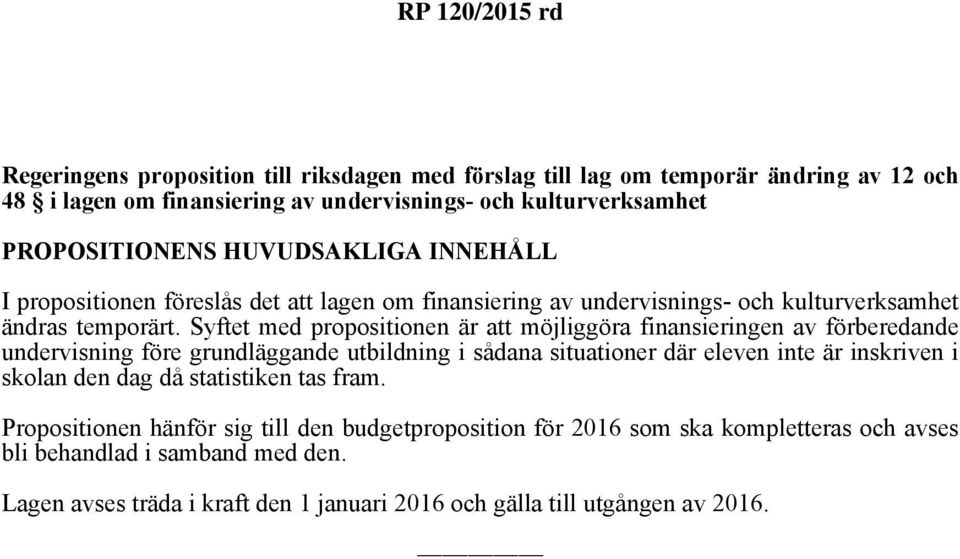 Syftet med propositionen är att möjliggöra finansieringen av förberedande undervisning före grundläggande utbildning i sådana situationer där eleven inte är inskriven i skolan