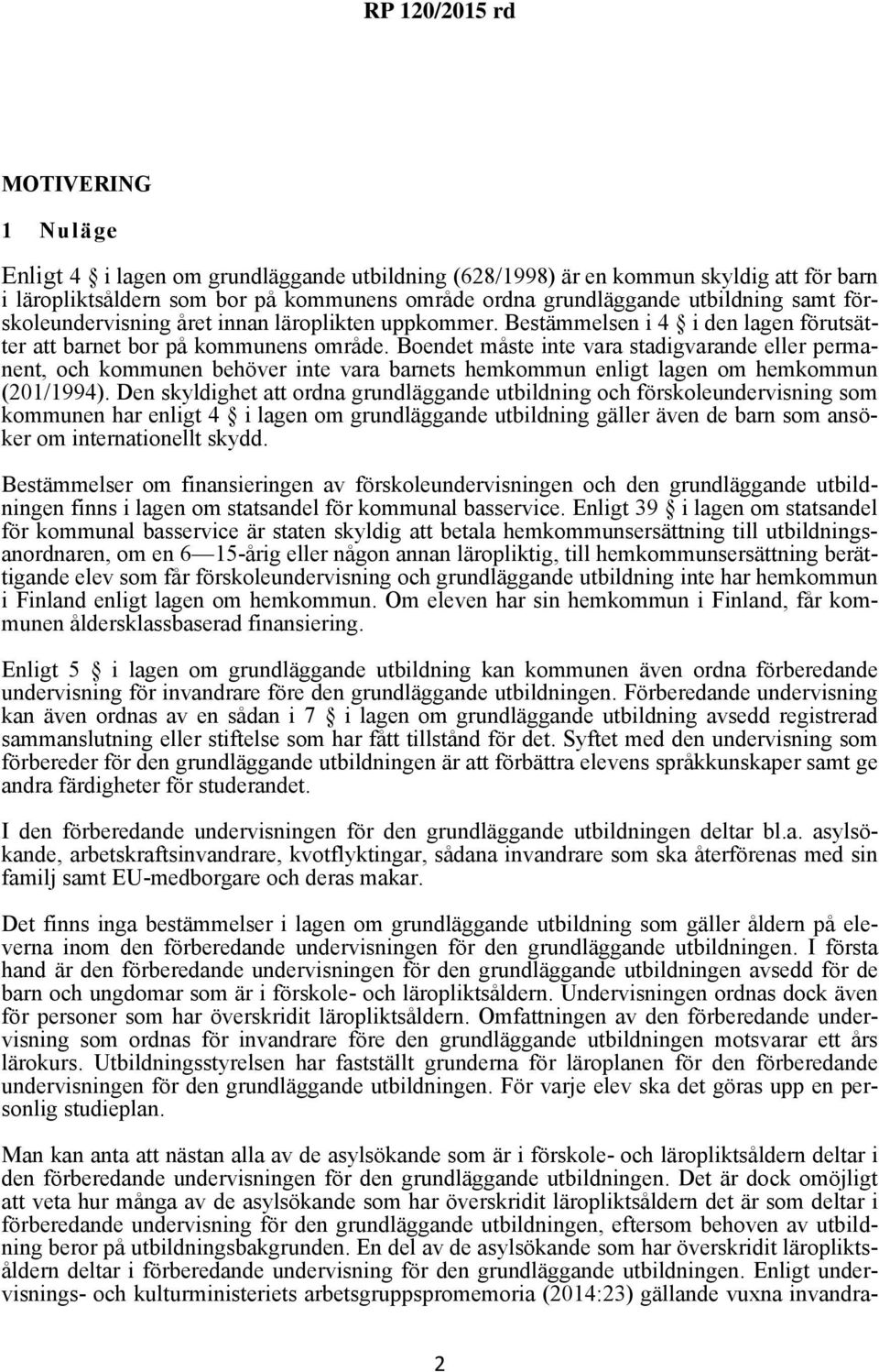 Boendet måste inte vara stadigvarande eller permanent, och kommunen behöver inte vara barnets hemkommun enligt lagen om hemkommun (201/1994).