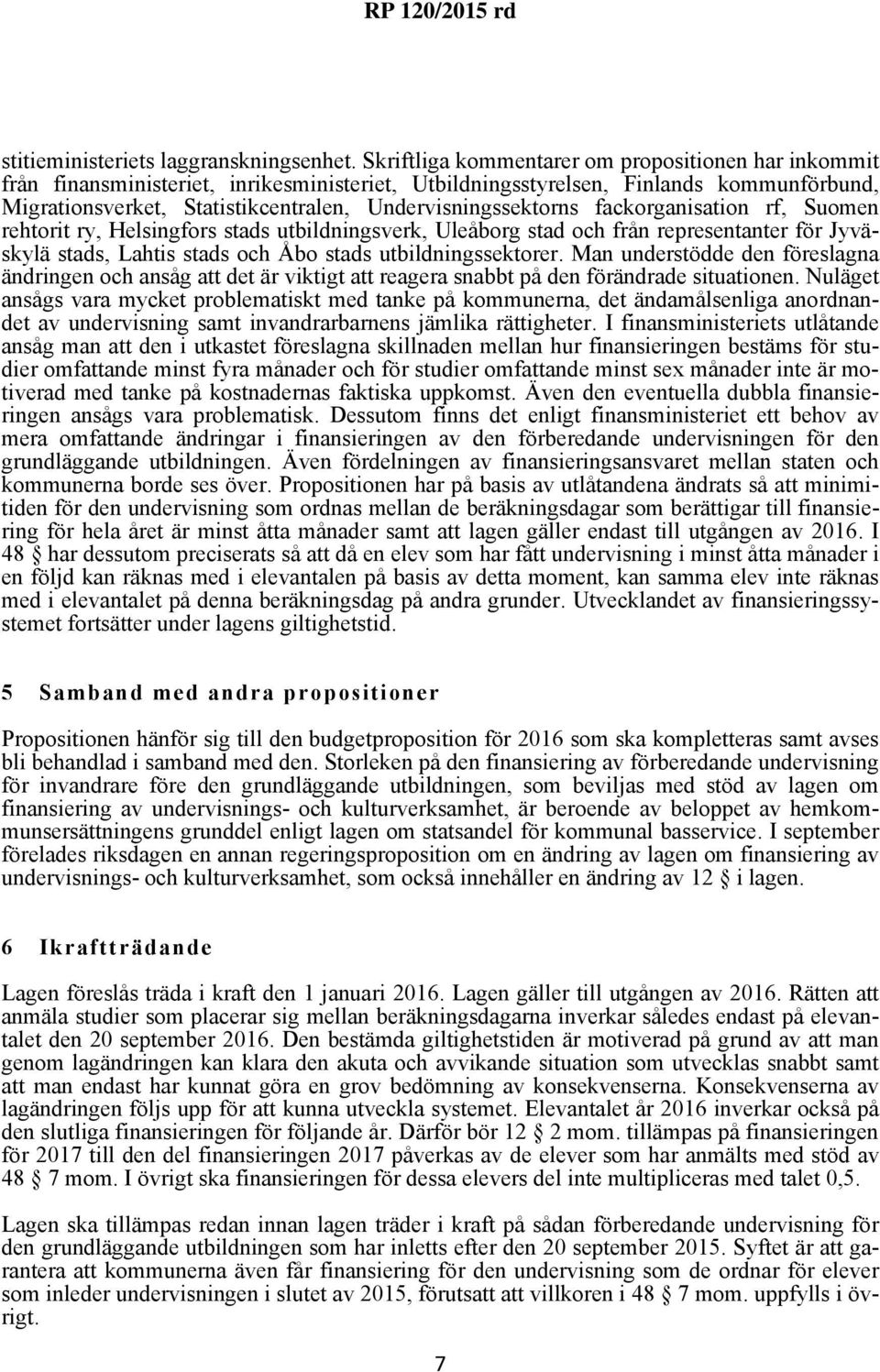 Undervisningssektorns fackorganisation rf, Suomen rehtorit ry, Helsingfors stads utbildningsverk, Uleåborg stad och från representanter för Jyväskylä stads, Lahtis stads och Åbo stads