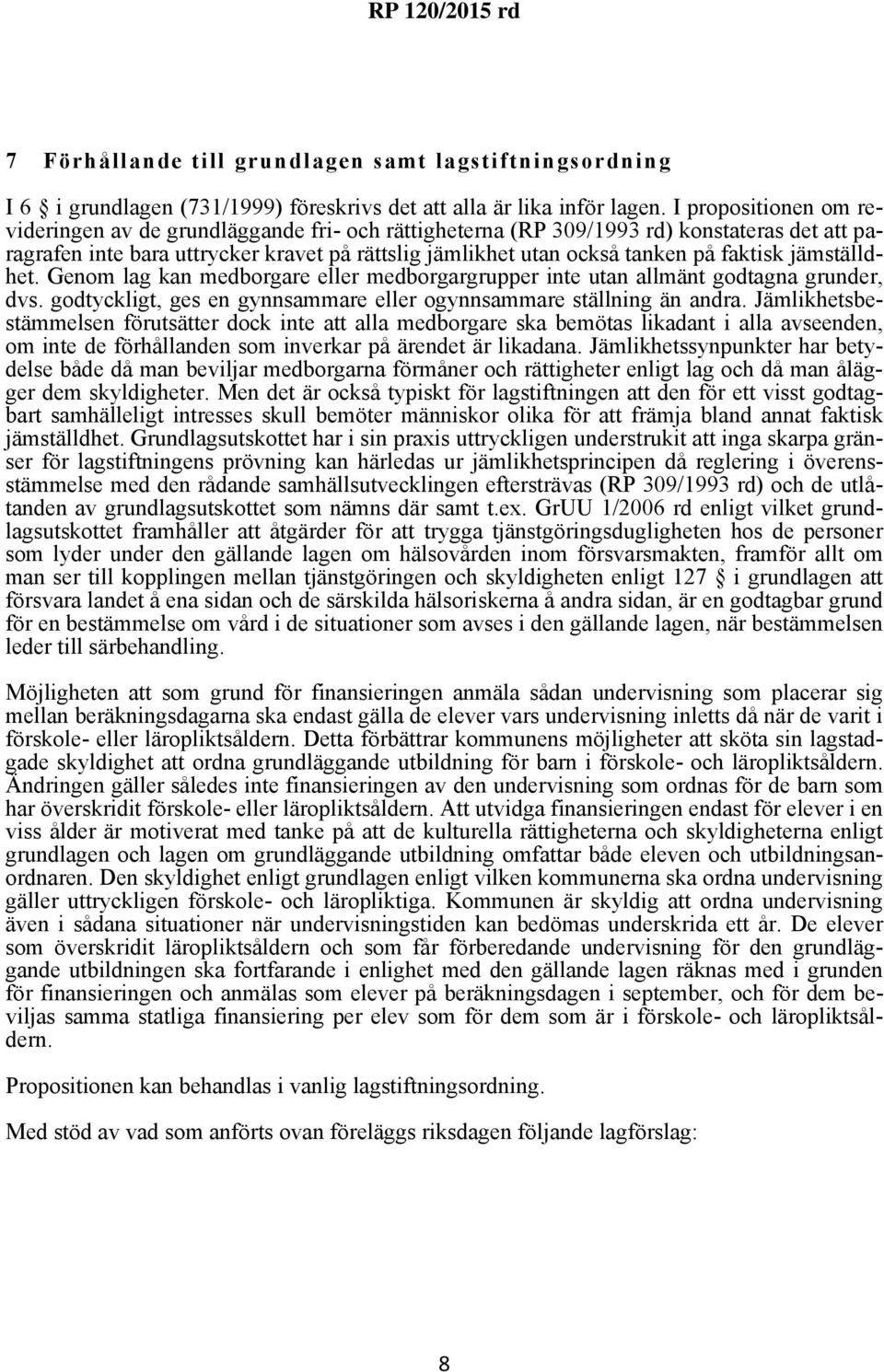 faktisk jämställdhet. Genom lag kan medborgare eller medborgargrupper inte utan allmänt godtagna grunder, dvs. godtyckligt, ges en gynnsammare eller ogynnsammare ställning än andra.