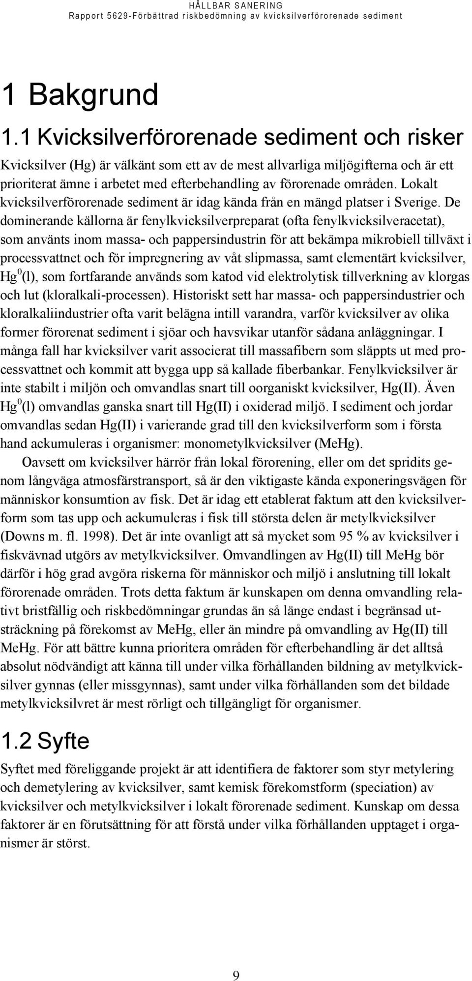 Lokalt kvicksilverförorenade sediment är idag kända från en mängd platser i Sverige.