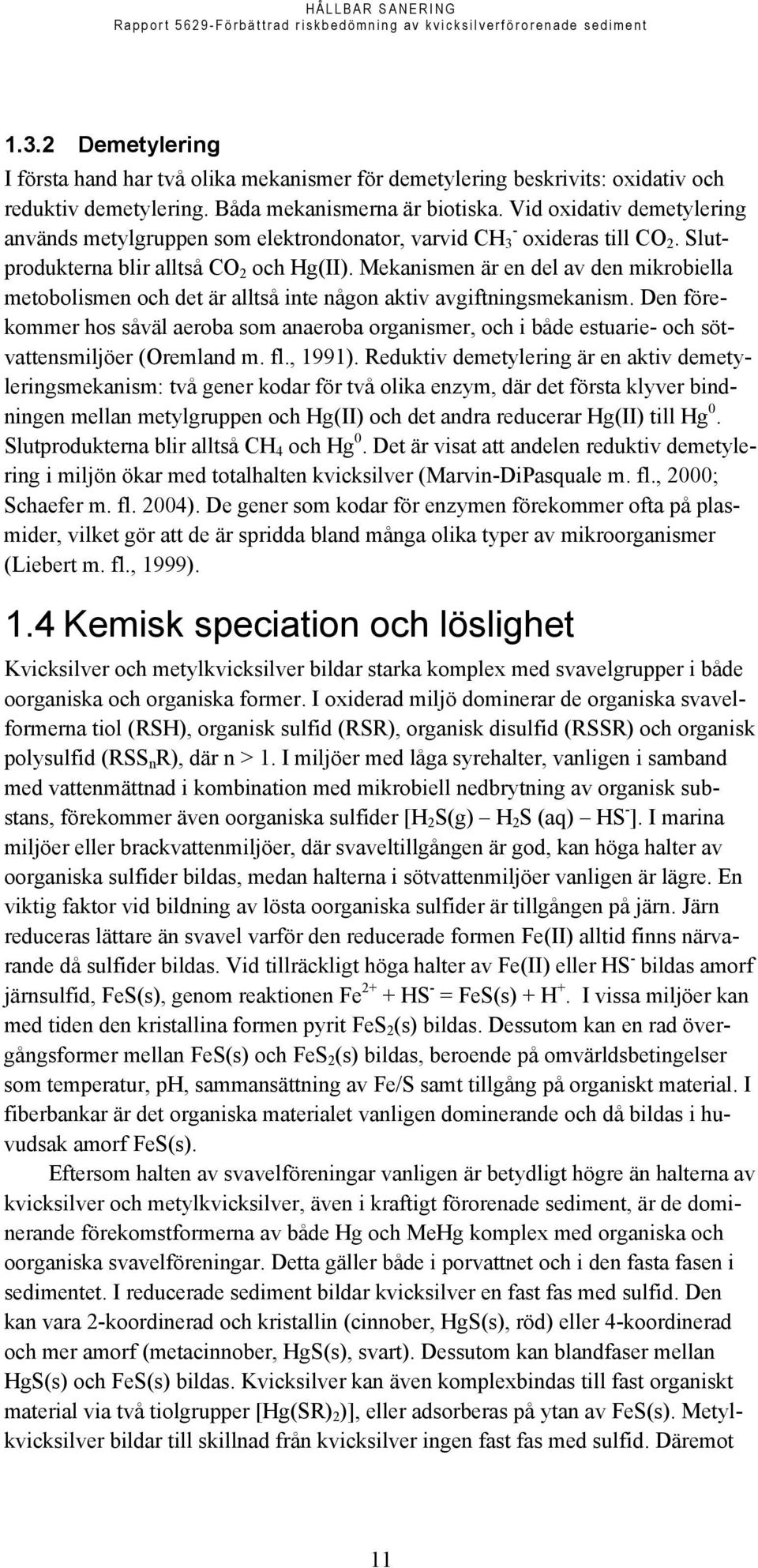 Mekanismen är en del av den mikrobiella metobolismen och det är alltså inte någon aktiv avgiftningsmekanism.