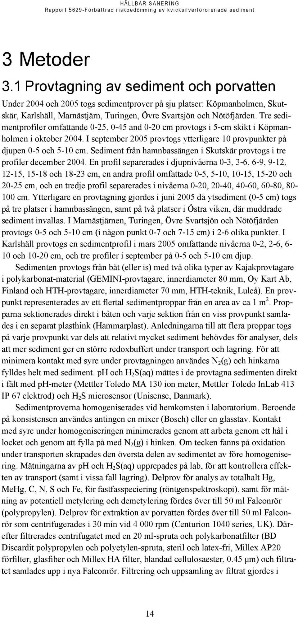 Sediment från hamnbassängen i Skutskär provtogs i tre profiler december 2004.