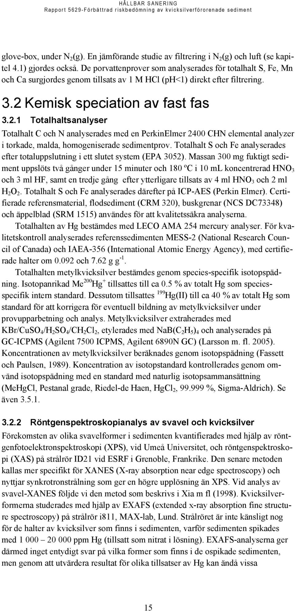 Kemisk speciation av fast fas 3.2.1 Totalhaltsanalyser Totalhalt C och N analyserades med en PerkinElmer 2400 CHN elemental analyzer i torkade, malda, homogeniserade sedimentprov.