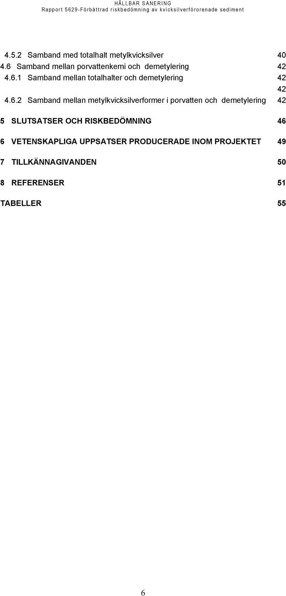 6.2 Samband mellan metylkvicksilverformer i porvatten och demetylering 42 5 SLUTSATSER OCH
