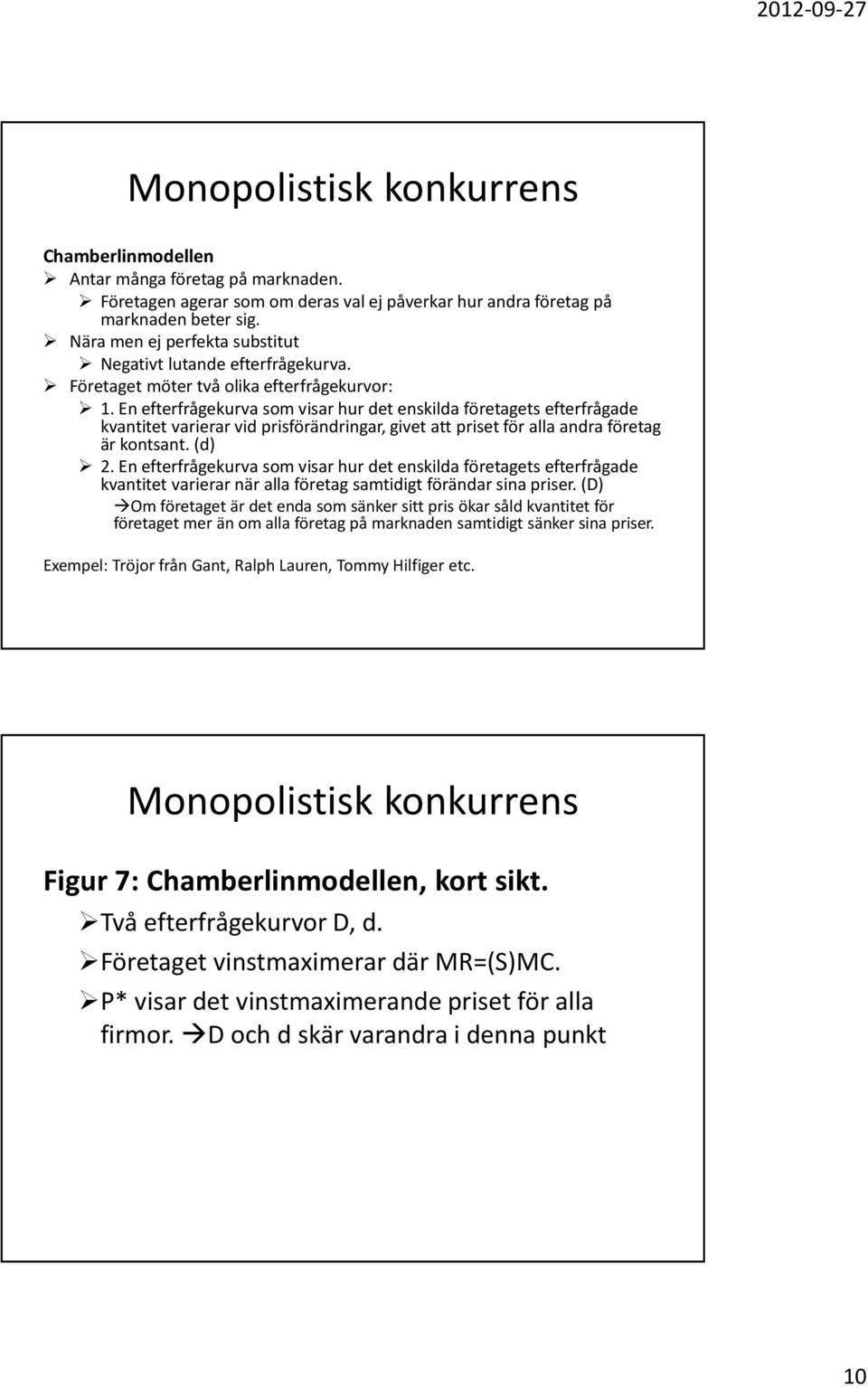 En efterfrågekurva som visar hur det enskilda företagets efterfrågade kvantitet varierar vid prisförändringar, givet att priset för alla andra företag är kontsant. (d) 2.