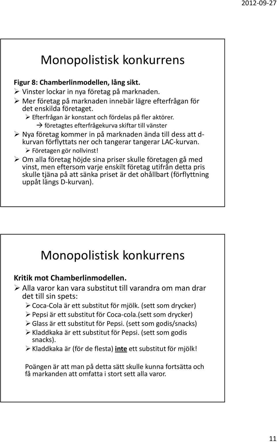 företagtes efterfrågekurva skiftar till vänster Nya företag kommer in på marknaden ända till dess att d- kurvan förflyttats ner och tangerar tangerar LAC-kurvan. Företagen gör nollvinst!