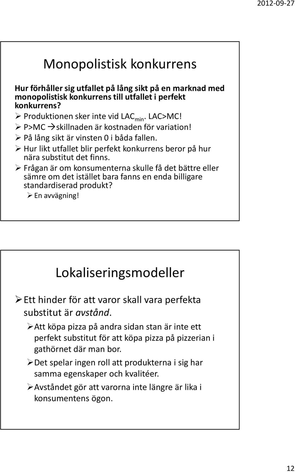 Frågan är om konsumenterna skulle få det bättre eller sämre om det istället bara fanns en enda billigare standardiserad produkt? En avvägning!