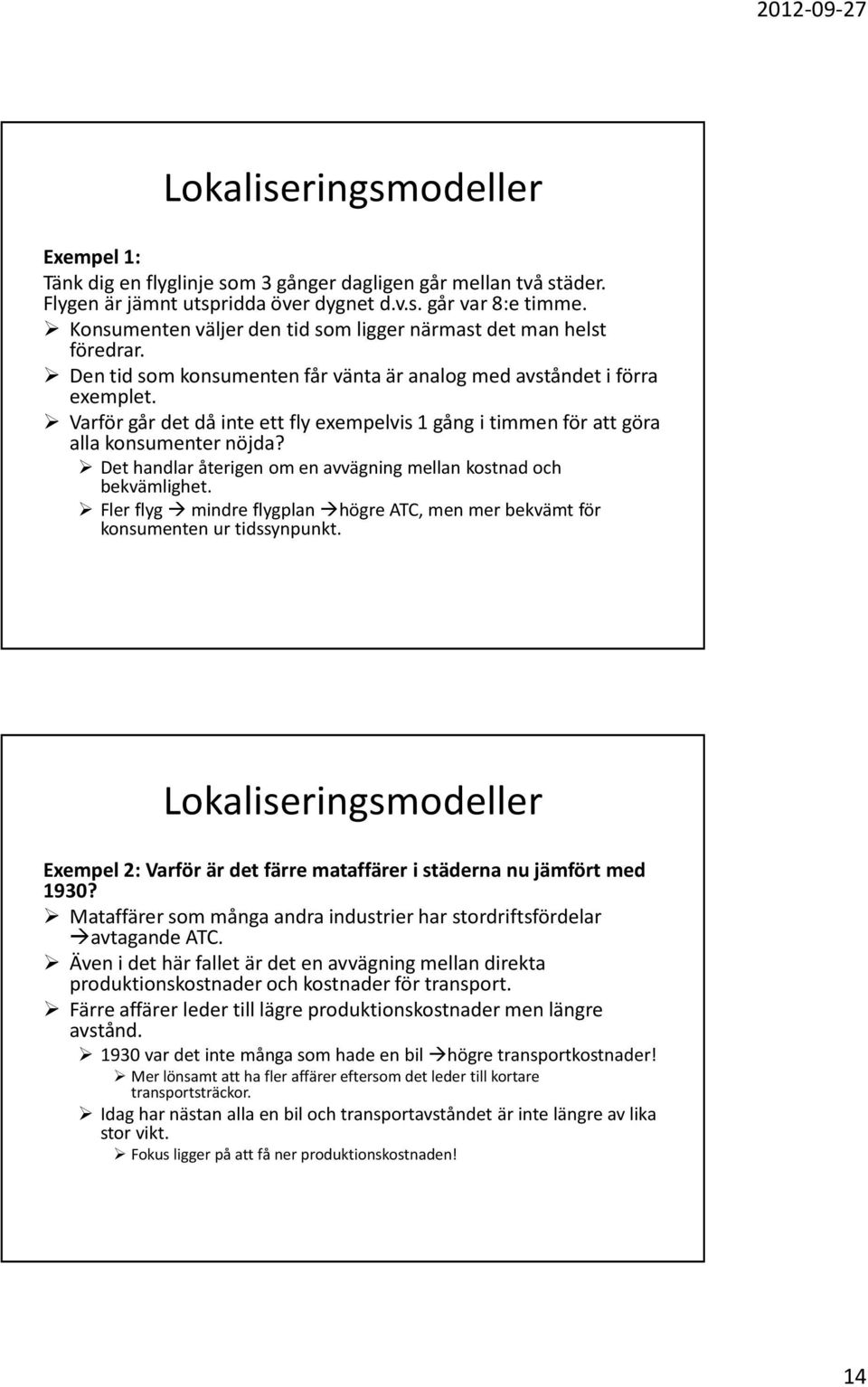 Varför går det då inte ett fly exempelvis 1 gång i timmen för att göra alla konsumenter nöjda? Det handlar återigen om en avvägning mellan kostnad och bekvämlighet.