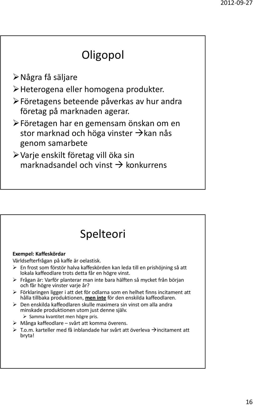 Världsefterfrågan på kaffe är oelastisk. En frost som förstör halva kaffeskörden kan leda till en prishöjning så att lokala kaffeodlare trots detta får en högre vinst.