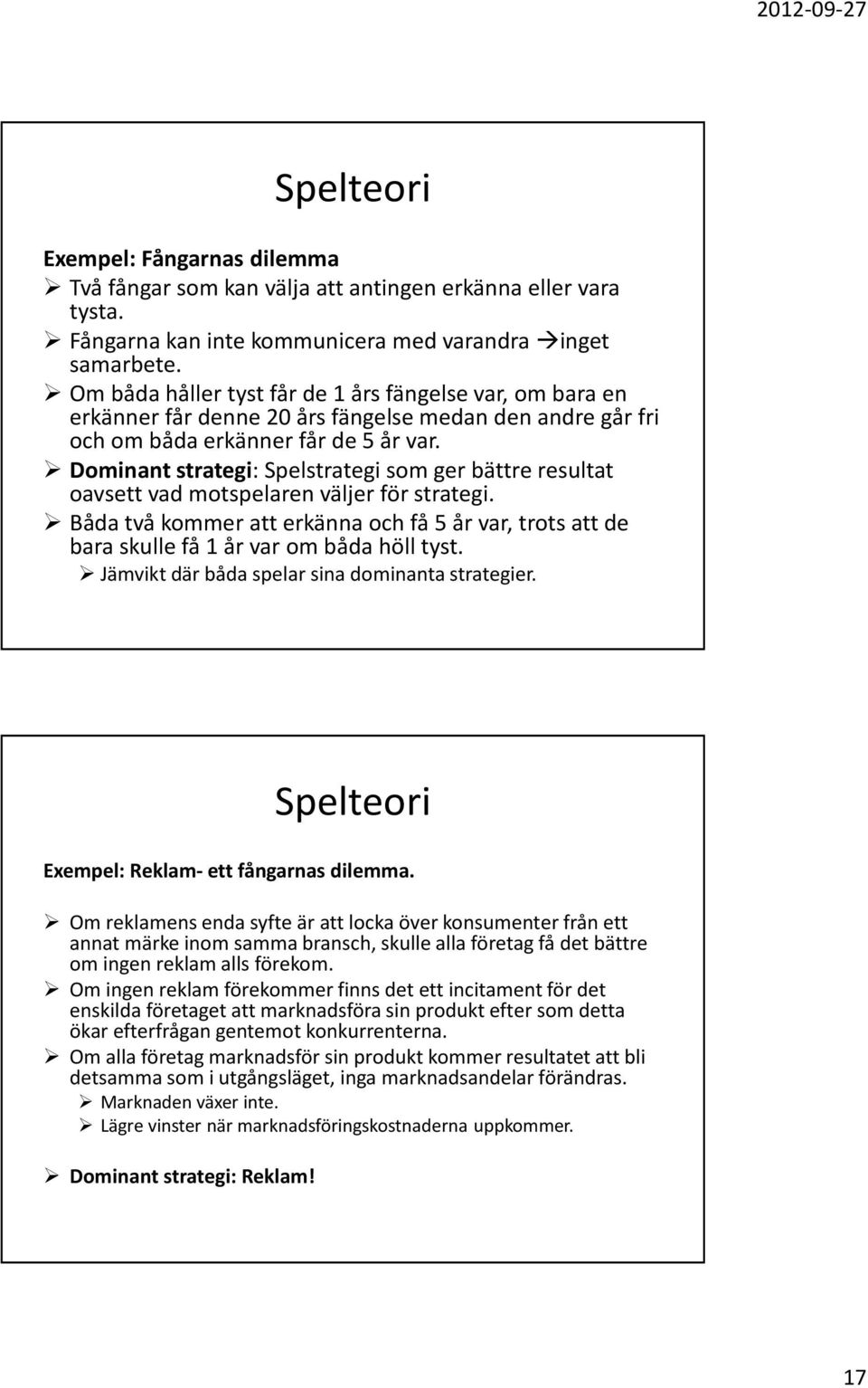 Dominant strategi: Spelstrategi som ger bättre resultat oavsett vad motspelaren väljer för strategi.