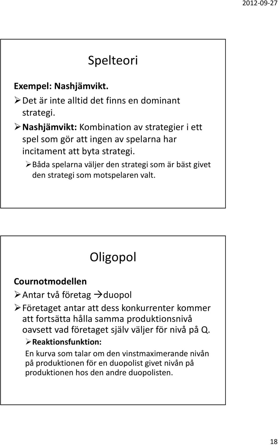 Båda spelarna väljer den strategi som är bäst givet den strategi som motspelaren valt.