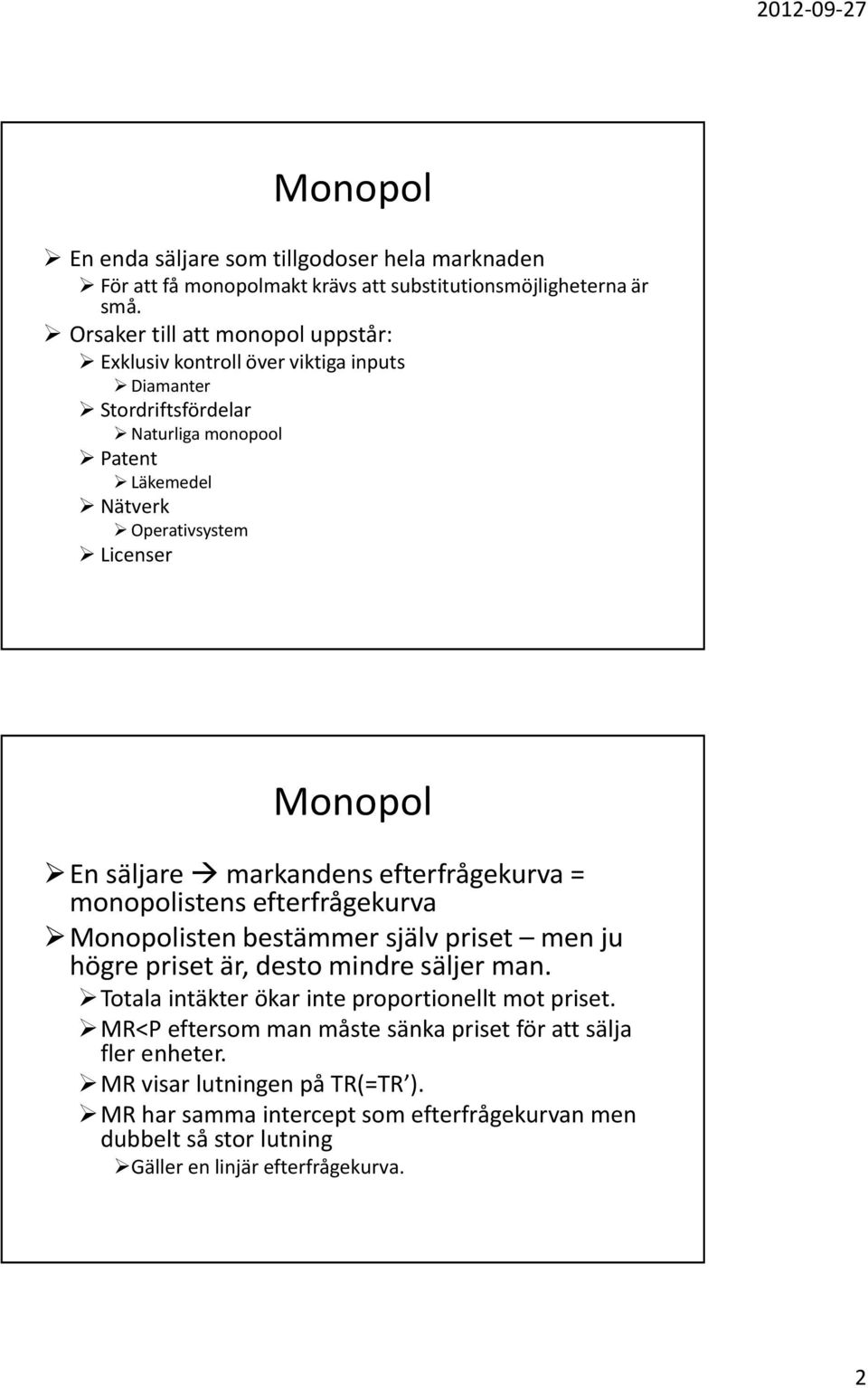 En säljare markandens efterfrågekurva = monopolistens efterfrågekurva Monopolisten bestämmer själv priset men ju högre priset är, desto mindre säljer man.