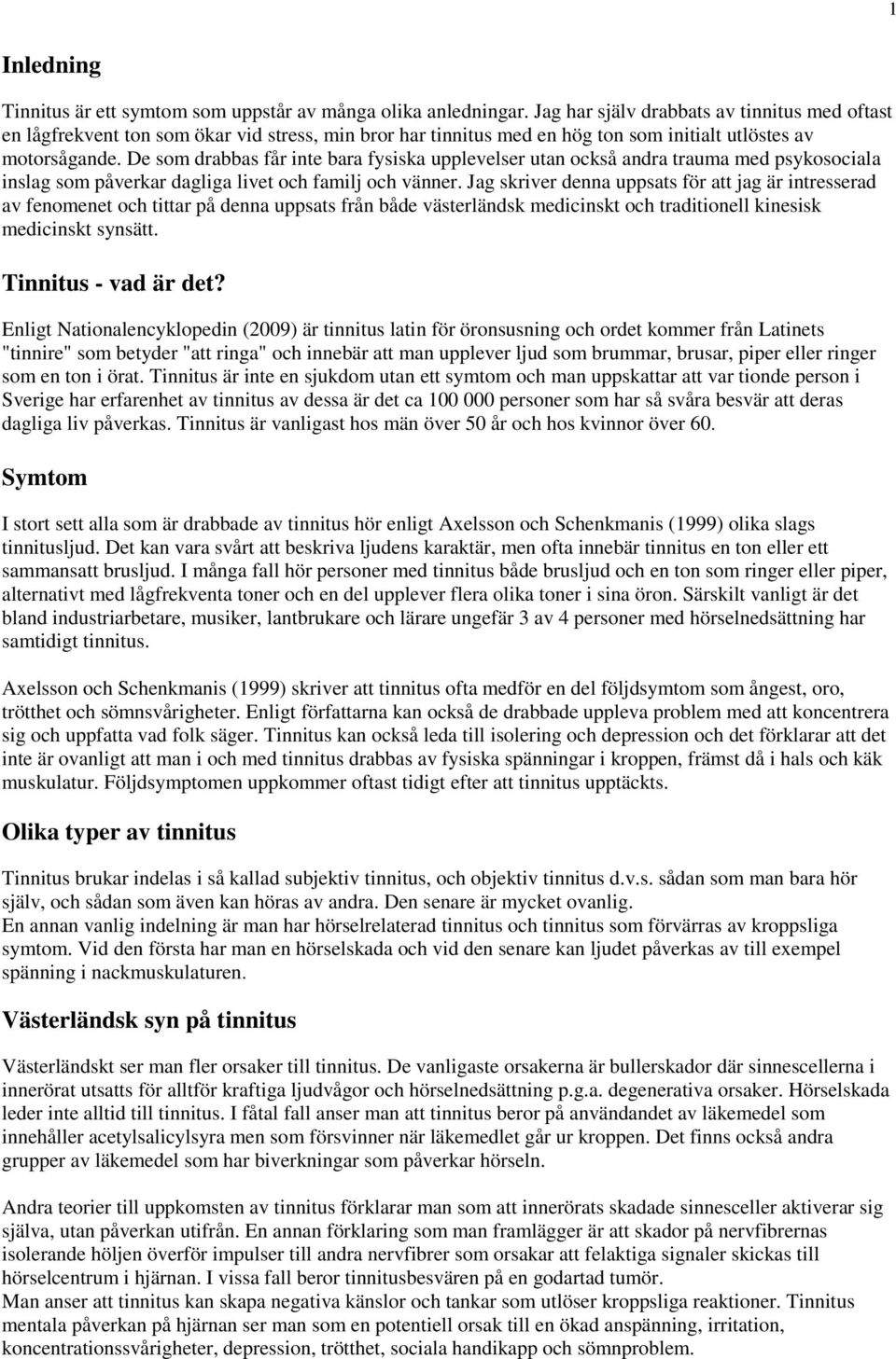 De som drabbas får inte bara fysiska upplevelser utan också andra trauma med psykosociala inslag som påverkar dagliga livet och familj och vänner.