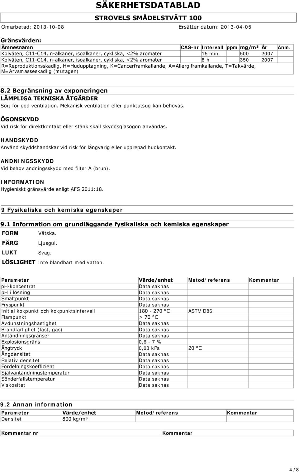 M=Arvsmasseskadlig (mutagen) 8.2 Begränsning av exponeringen LÄMPLIGA TEKNISKA ÅTGÄRDER Sörj för god ventilation. Mekanisk ventilation eller punktutsug kan behövas.