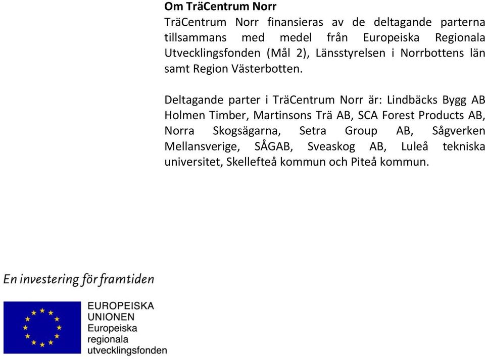Deltagande parter i TräCentrum Norr är: Lindbäcks Bygg AB Holmen Timber, Martinsons Trä AB, SCA Forest Products AB,
