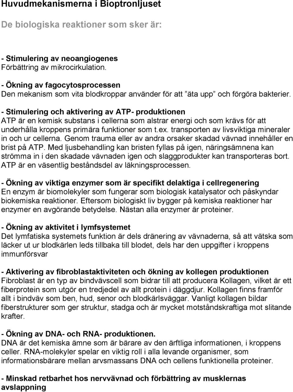 - Stimulering och aktivering av ATP- produktionen ATP är en kemisk substans i cellerna som alstrar energi och som krävs för att underhålla kroppens primära funktioner som t.ex.