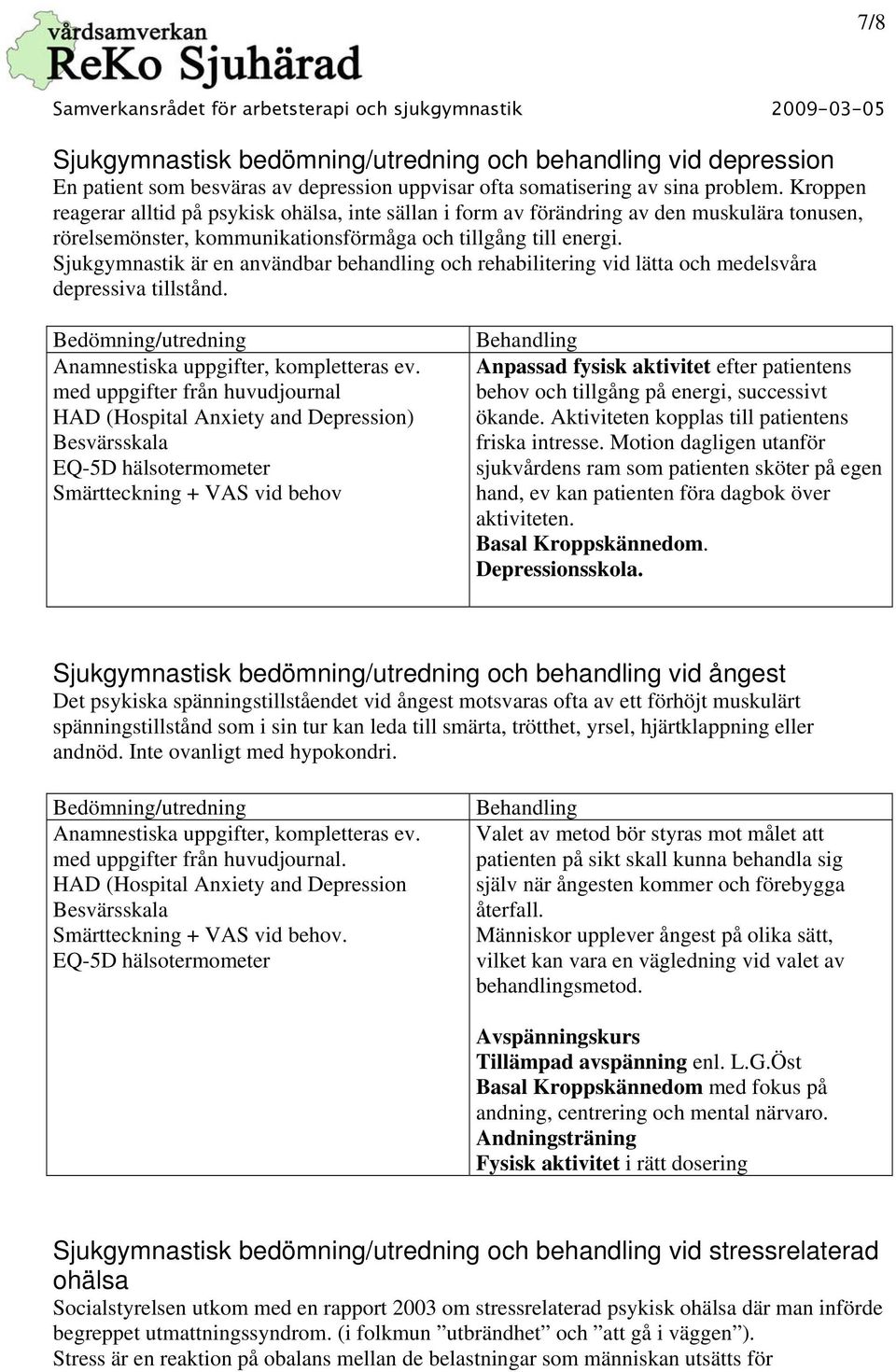 Sjukgymnastik är en användbar behandling och rehabilitering vid lätta och medelsvåra depressiva tillstånd. Bedömning/utredning Anamnestiska uppgifter, kompletteras ev.