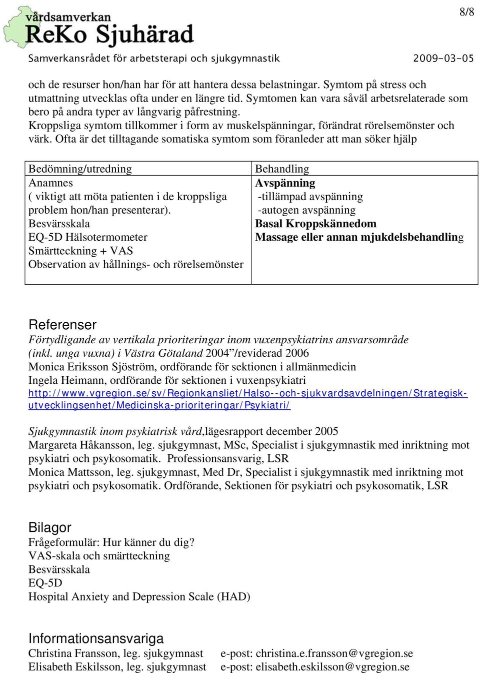 Ofta är det tilltagande somatiska symtom som föranleder att man söker hjälp Bedömning/utredning Anamnes ( viktigt att möta patienten i de kroppsliga problem hon/han presenterar).