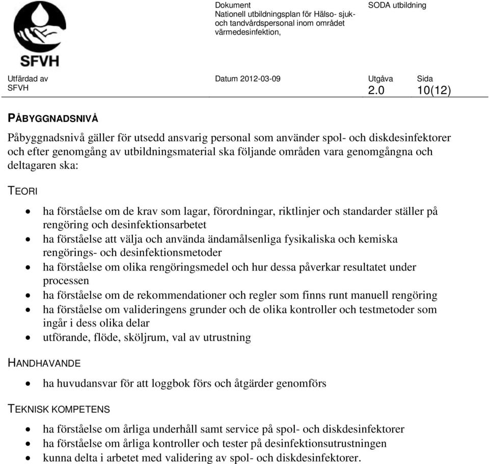 fysikaliska och kemiska rengörings- och desinfektionsmetoder ha förståelse om olika rengöringsmedel och hur dessa påverkar resultatet under processen ha förståelse om de rekommendationer och regler