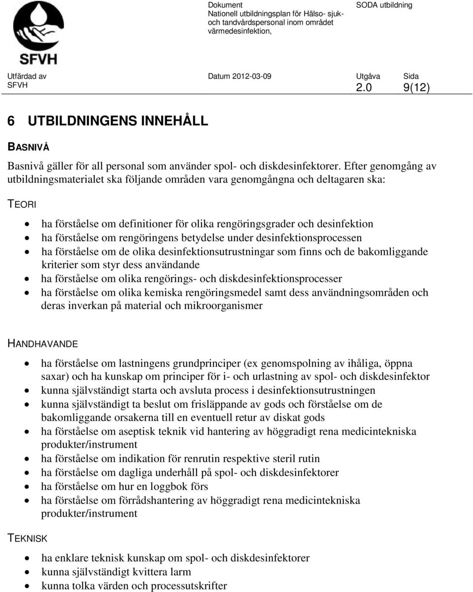 rengöringens betydelse under desinfektionsprocessen ha förståelse om de olika desinfektionsutrustningar som finns och de bakomliggande kriterier som styr dess användande ha förståelse om olika