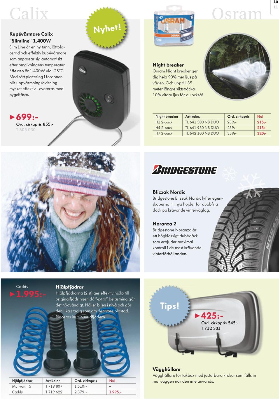 Och upp till 35 meter längre siktsträcka. 10% vitare ljus får du också! Osram 10 11 699:- Ord. cirkapris 855:- T 605 030 Night breaker Artikelnr. Ord. cirkapris Nu!