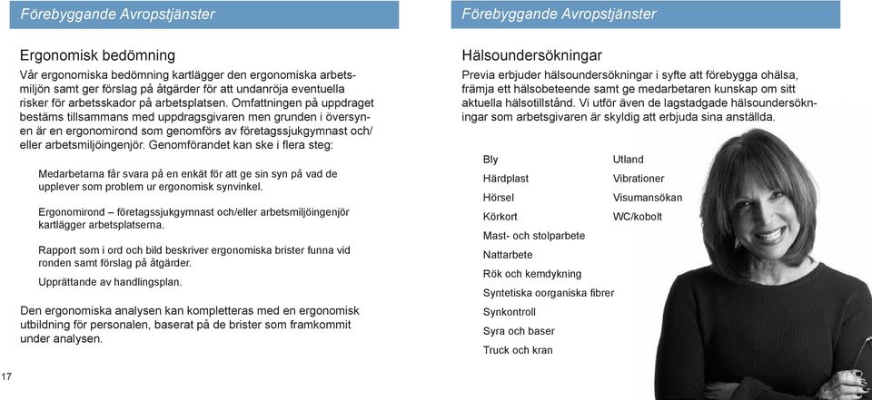 Omfattningen på uppdraget bestäms tillsammans med uppdragsgivaren men grunden i översynen är en ergonomirond som genomförs av företagssjukgymnast och/ eller arbetsmiljöingenjör.