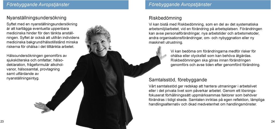 Hälsoundersökningen genomförs av sjuksköterska och omfattar; hälsodeklaration, frågeformulär alkoholvanor, hälsosamtal, provtagning samt utfärdande av nyanställningsintyg.