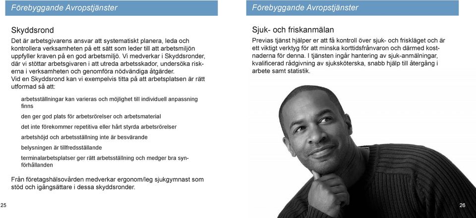 Vid en Skyddsrond kan vi exempelvis titta på att arbetsplatsen är rätt utformad så att: Förebyggande Avropstjänster Sjuk- och friskanmälan Previas tjänst hjälper er att få kontroll över sjuk- och