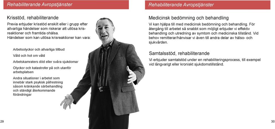 Händelser som kan utlösa krisreaktioner kan vara: Arbetsolyckor och allvarliga tillbud Våld och hot om våld Arbetskamraters död eller svåra sjukdomar Olyckor och katastrofer på och utanför