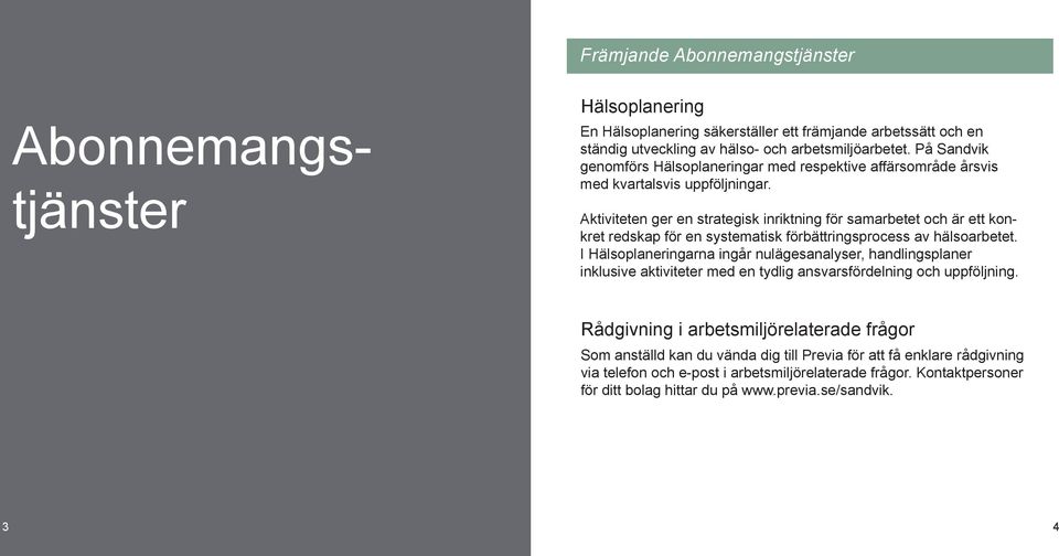 Aktiviteten ger en strategisk inriktning för samarbetet och är ett konkret redskap för en systematisk förbättringsprocess av hälsoarbetet.