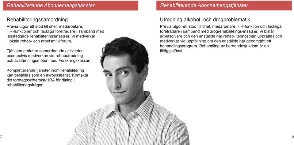 Rehabiliterande Abonnemangstjänster Utredning alkohol- och drogproblematik Previa utgör ett stöd till chef, medarbetare, HR-funktion och fackliga företrädare i samband med drogrehabiliteings-insatser.