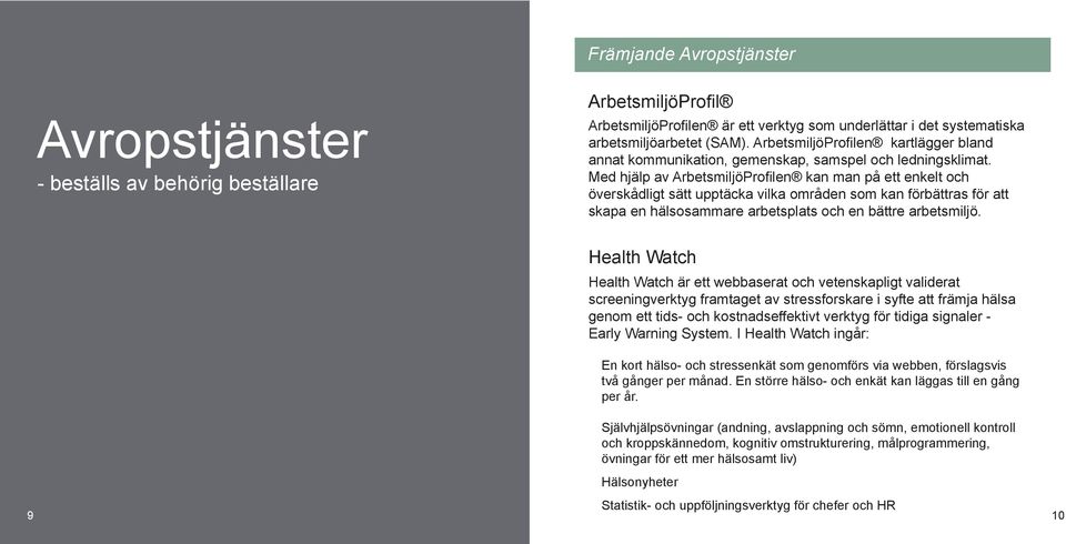 Med hjälp av ArbetsmiljöProfilen kan man på ett enkelt och överskådligt sätt upptäcka vilka områden som kan förbättras för att skapa en hälsosammare arbetsplats och en bättre arbetsmiljö.