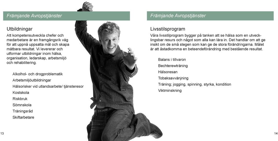 Alkolhol- och drogproblematik Arbetsmiljöutbildningar Hälsorisker vid utlandsarbete/ tjänsteresor Kostskola Riskbruk Sömnskola Träningsråd Skiftarbetare Främjande Avropstjänster Livsstilsprogram Våra