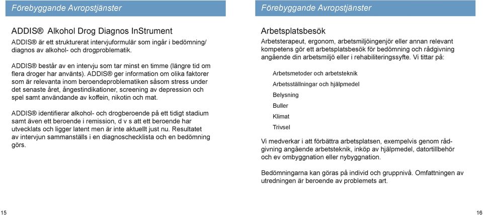 ADDIS ger information om olika faktorer som är relevanta inom beroendeproblematiken såsom stress under det senaste året, ångestindikationer, screening av depression och spel samt användande av