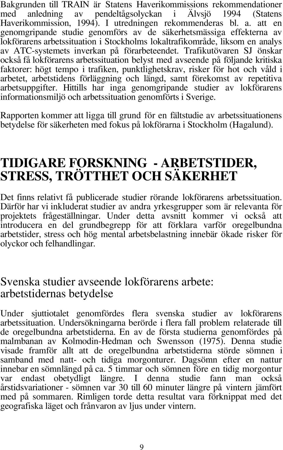 pendeltågsolyckan i Älvsjö 1994 (Statens Haverikommission, 1994). I utredningen rekommenderas bl. a.