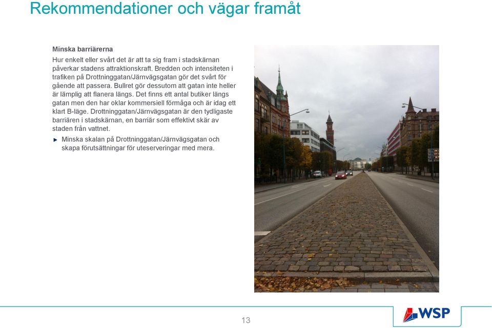 Bullret gör dessutom att gatan inte heller är lämplig att flanera längs.