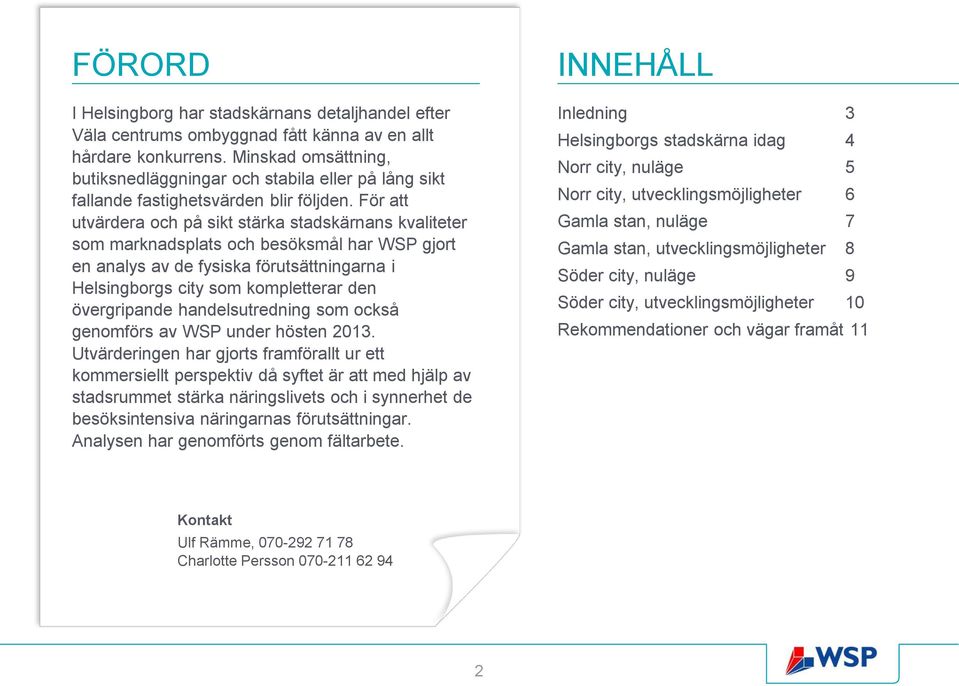 För att utvärdera och på sikt stärka stadskärnans kvaliteter som marknadsplats och besöksmål har WSP gjort en analys av de fysiska förutsättningarna i Helsingborgs city som kompletterar den