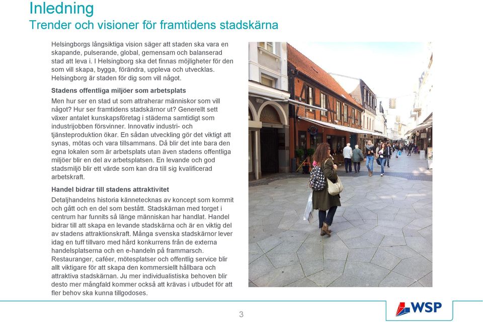 Stadens offentliga miljöer som arbetsplats Men hur ser en stad ut som attraherar människor som vill något? Hur ser framtidens stadskärnor ut?