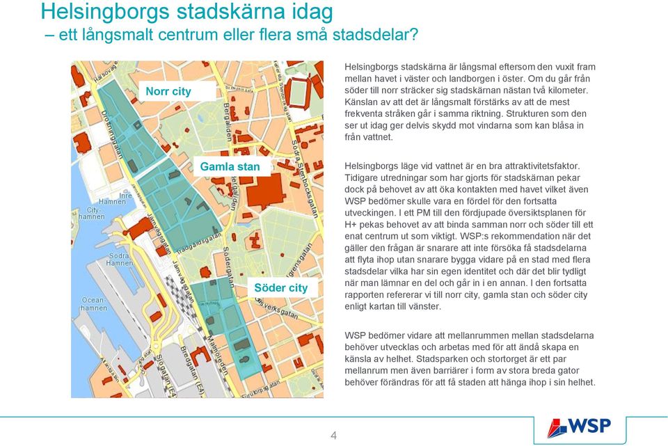 Strukturen som den ser ut idag ger delvis skydd mot vindarna som kan blåsa in från vattnet. Gamla stan Söder city Helsingborgs läge vid vattnet är en bra attraktivitetsfaktor.