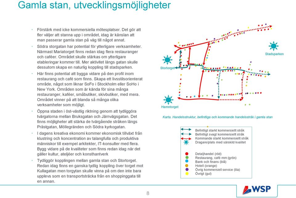 Mer aktivitet längs gatan skulle dessutom skapa en naturlig koppling till stadsparken. Här finns potential att bygga vidare på den profil inom restaurang och café som finns.