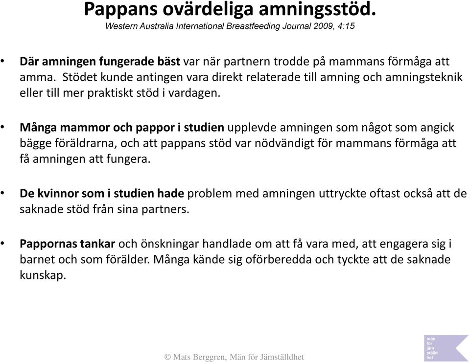 Många mammor och pappor i studien upplevde amningen som något som angick bägge föräldrarna, och att pappans stöd var nödvändigt för mammans förmåga att få amningen att fungera.