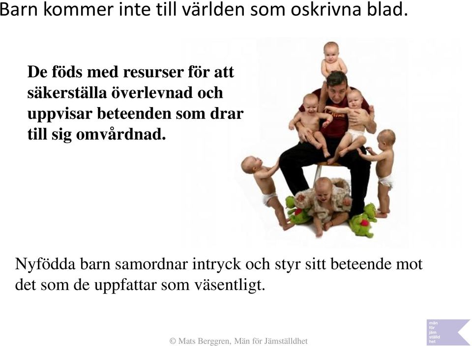 uppvisar beteenden som drar till sig omvårdnad.