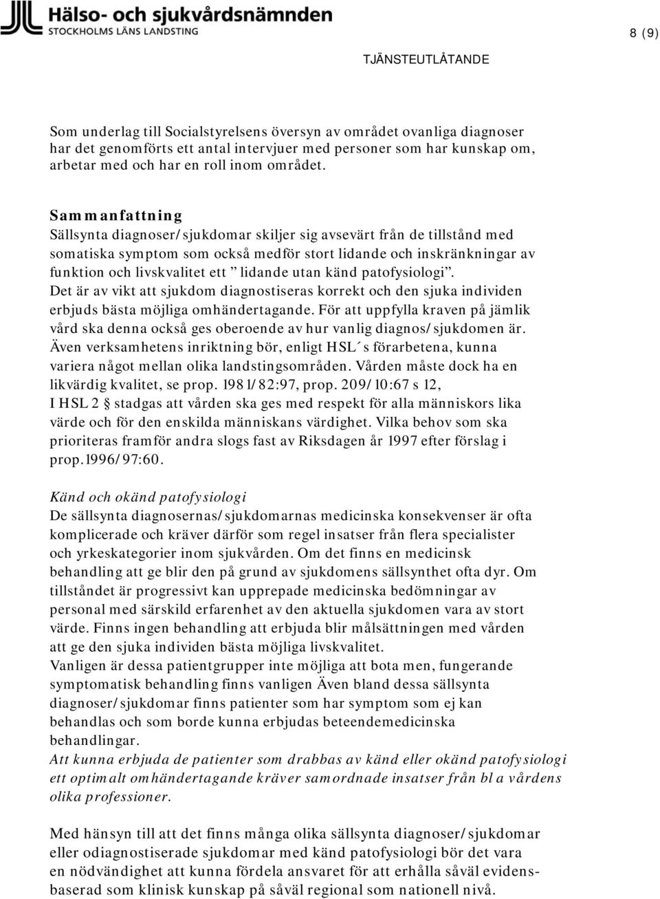 utan känd patofysiologi. Det är av vikt att sjukdom diagnostiseras korrekt och den sjuka individen erbjuds bästa möjliga omhändertagande.