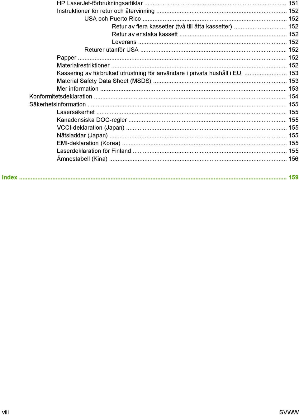 .. 152 Kassering av förbrukad utrustning för användare i privata hushåll i EU.... 153 Material Safety Data Sheet (MSDS)... 153 Mer information... 153 Konformitetsdeklaration.