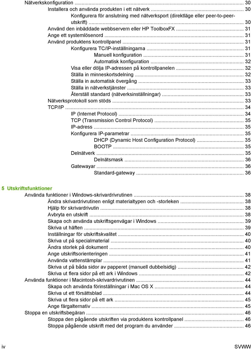 .. 31 Automatisk konfiguration... 32 Visa eller dölja IP-adressen på kontrollpanelen... 32 Ställa in minneskortsdelning... 32 Ställa in automatisk övergång... 33 Ställa in nätverkstjänster.