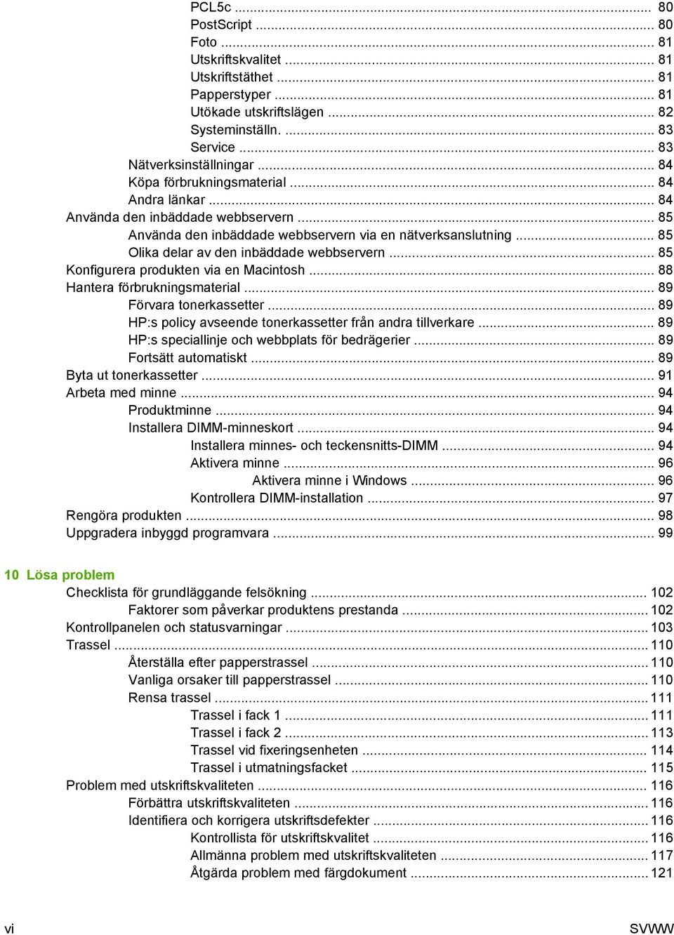 .. 85 Olika delar av den inbäddade webbservern... 85 Konfigurera produkten via en Macintosh... 88 Hantera förbrukningsmaterial... 89 Förvara tonerkassetter.