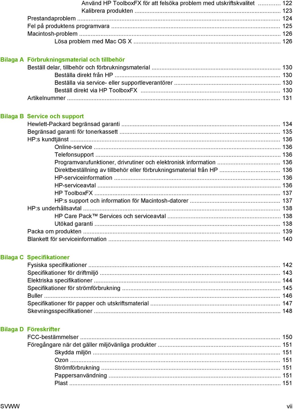 .. 130 Beställa via service- eller supportleverantörer... 130 Beställ direkt via HP ToolboxFX... 130 Artikelnummer... 131 Bilaga B Service och support Hewlett-Packard begränsad garanti.