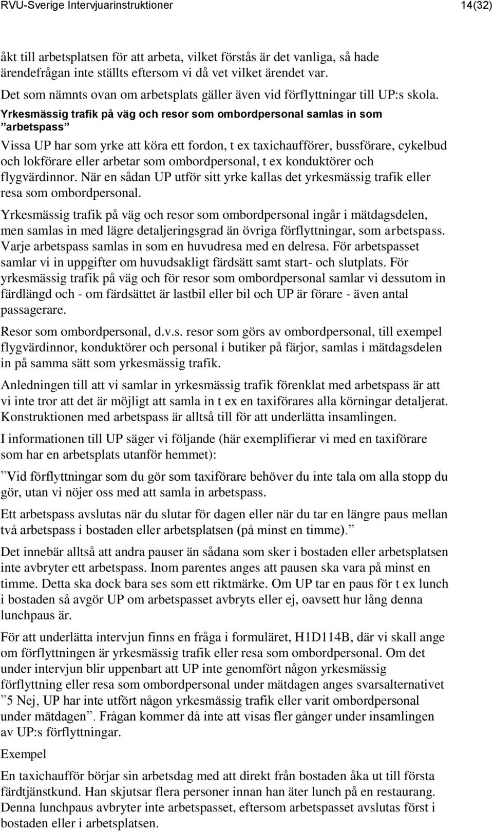 Yrkesmässig trafik på väg och resor som ombordpersonal samlas in som arbetspass Vissa UP har som yrke att köra ett fordon, t ex taxichaufförer, bussförare, cykelbud och lokförare eller arbetar som