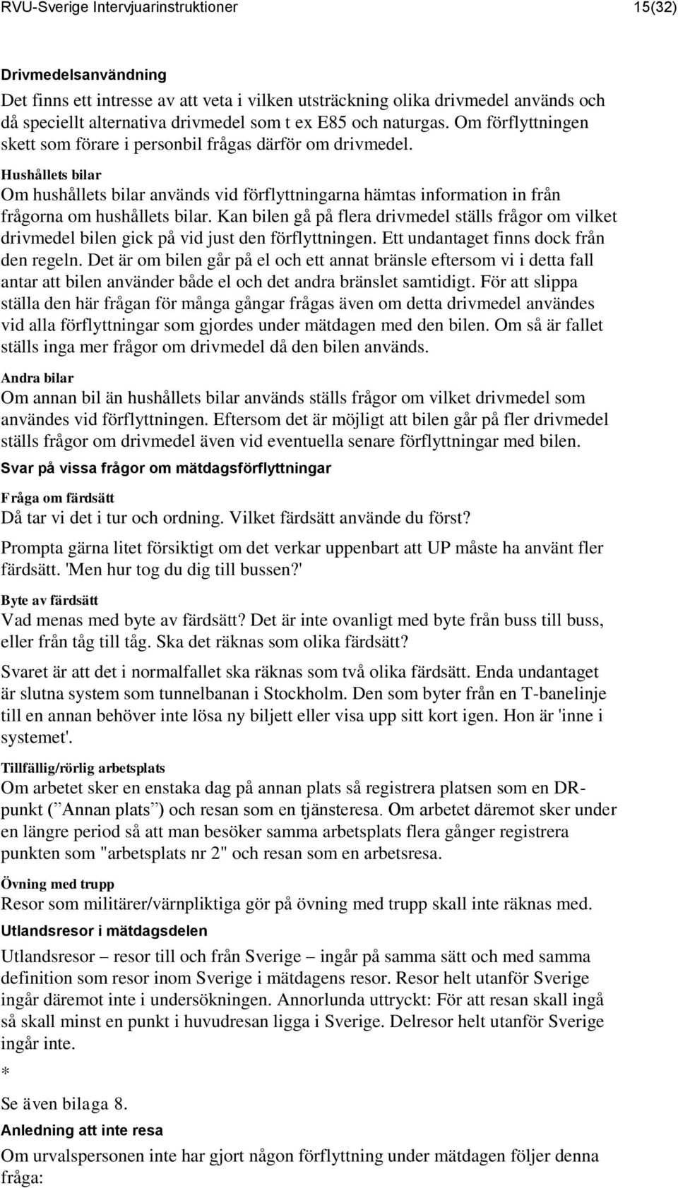 Hushållets bilar Om hushållets bilar används vid förflyttningarna hämtas information in från frågorna om hushållets bilar.
